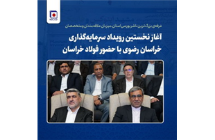 آغاز نخستین رویداد سرمایه‌گذاری خراسان رضوی با حضور فولاد خراسان