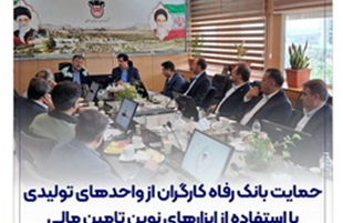 حمایت بانک رفاه کارگران از واحدهای تولیدی با استفاده از ابزارهای نوین تامین مالی