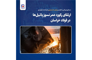 ارتقای رکورد عمر نسوز پاتیل‌ها در فولاد خراسان؛ دستاوردی فنی با تکیه بر پایش داده‌محور و اصلاحات فرآیندی